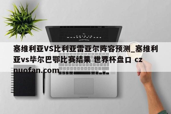 塞维利亚VS比利亚雷亚尔阵容预测_塞维利亚vs毕尔巴鄂比赛结果 世界杯盘口 cznuofan.com