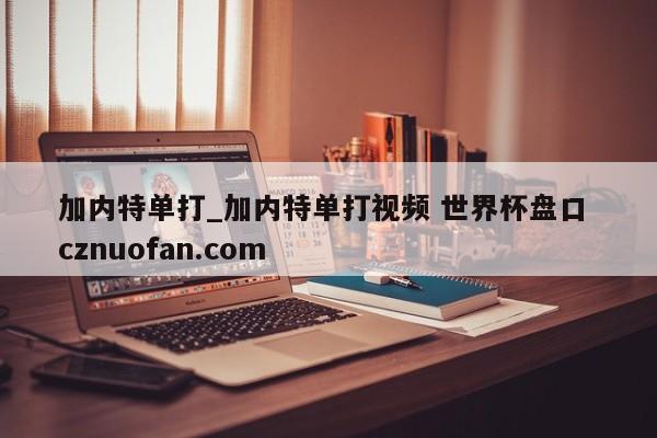 加内特单打_加内特单打视频 世界杯盘口 cznuofan.com
